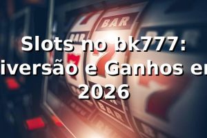 Slots no bk777: Diversão e Ganhos em 2026 🎰