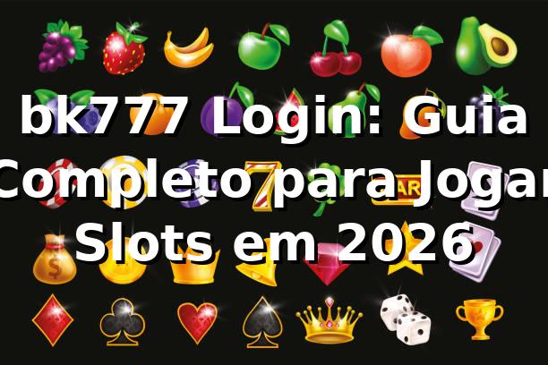 bk777 Login: Guia Completo para Jogar Slots em 2026
